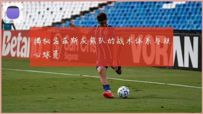 揭秘孟菲斯灰熊队的战术体系与核心球员