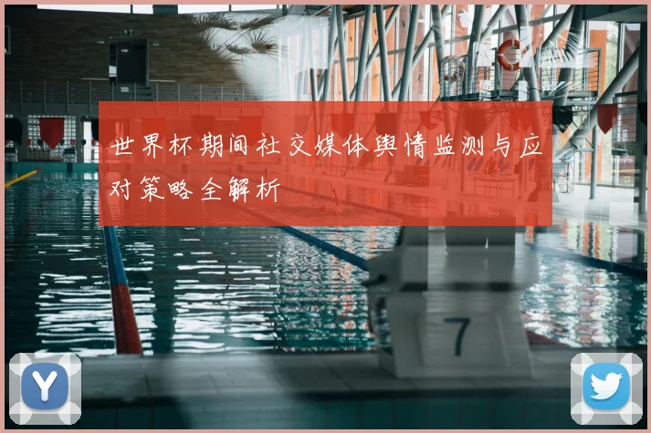 世界杯期间社交媒体舆情监测与应对策略全解析